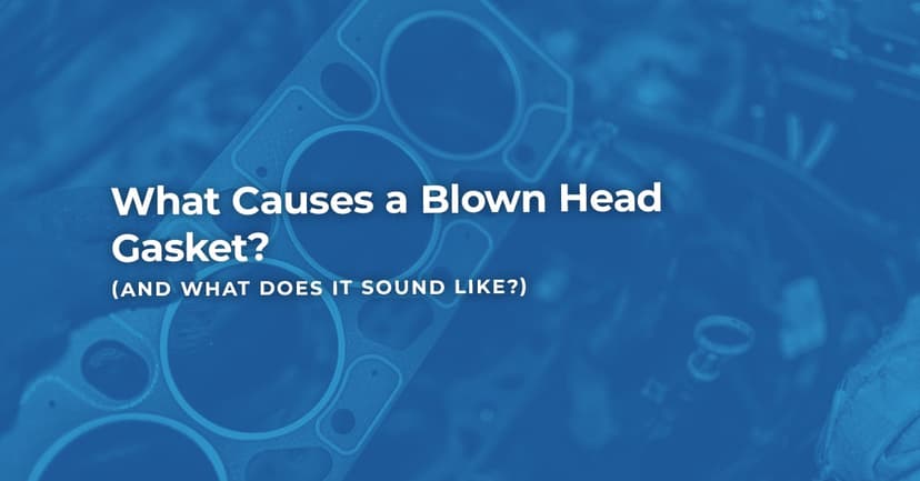 What Causes a Blown Head Gasket? (And What Does it Sound Like?)